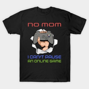 No Mom I Can't Pause My Online Game Funny Gamer Gift T-Shirt